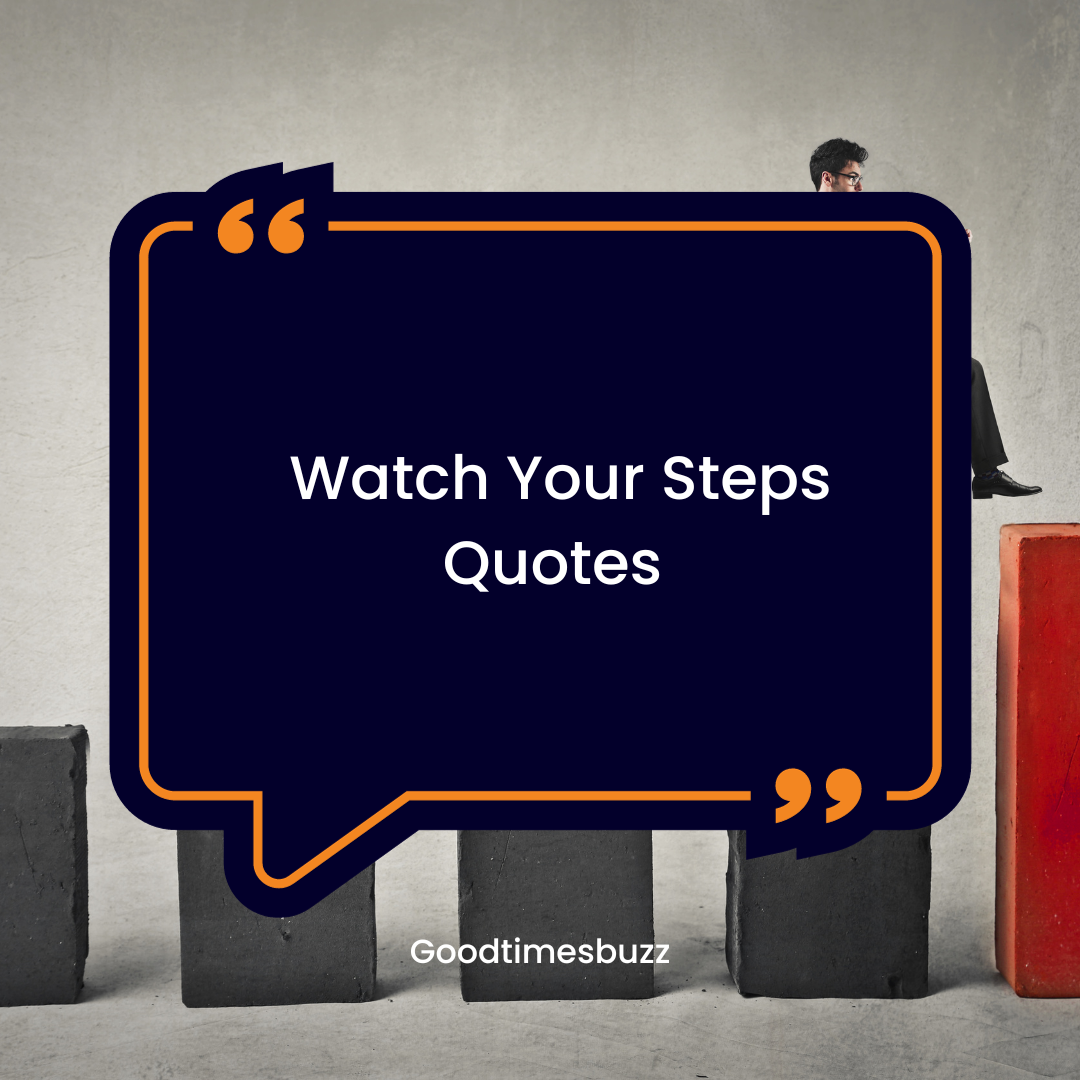 watch your steps quotes